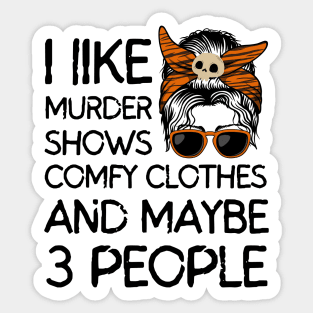 I like Murder Shows Comfy Clothes And Maybe 3 People Sticker